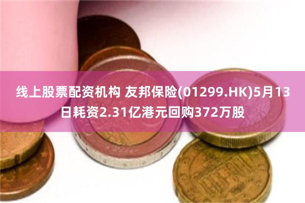 线上股票配资机构 友邦保险(01299.HK)5月13日耗资2.31亿港元回购372万股