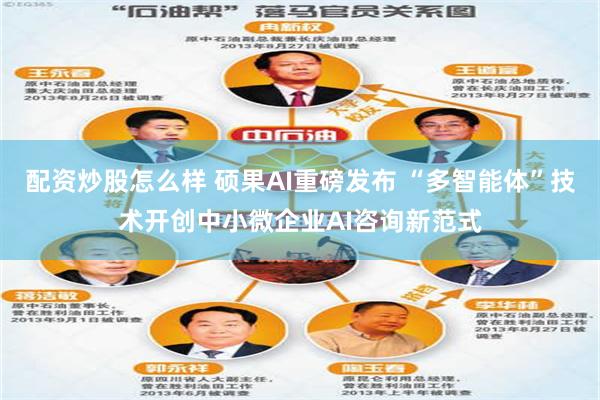 配资炒股怎么样 硕果AI重磅发布 “多智能体”技术开创中小微企业AI咨询新范式
