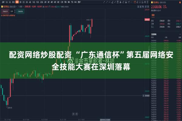 配资网络炒股配资 “广东通信杯”第五届网络安全技能大赛在深圳落幕