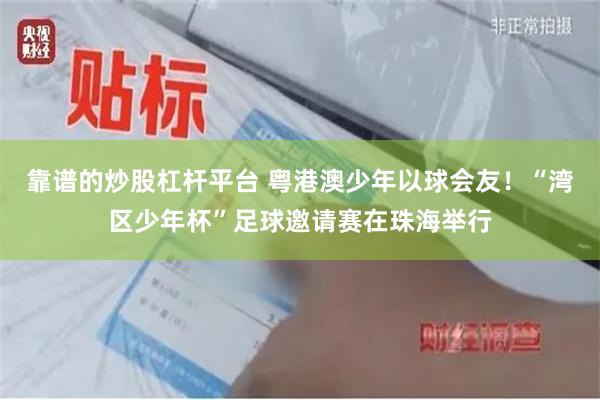 靠谱的炒股杠杆平台 粤港澳少年以球会友！“湾区少年杯”足球邀请赛在珠海举行