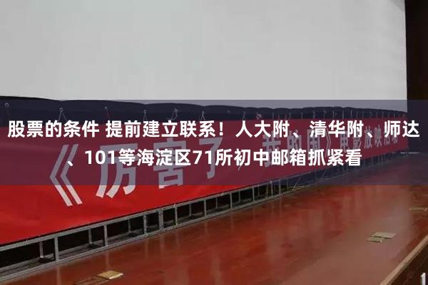 股票的条件 提前建立联系！人大附、清华附、师达、101等海淀区71所初中邮箱抓紧看